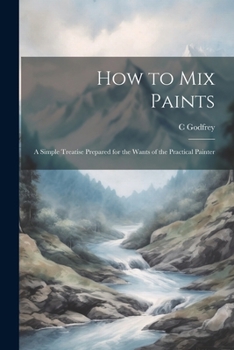 Paperback How to Mix Paints: A Simple Treatise Prepared for the Wants of the Practical Painter Book