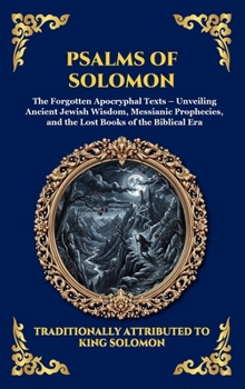 Psalms of Solomon: The Forgotten Apocryphal Texts - Unveiling Ancient Jewish Wisdom, Messianic Prophecies, and the Lost Books of the Biblical Era ... Reading) (Library of Alexandria - Esoteric)