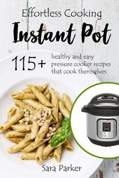 Paperback Effortless Instant Pot Cooking: 115+ Healthy and Easy Pressure Cooker Recipes th Book