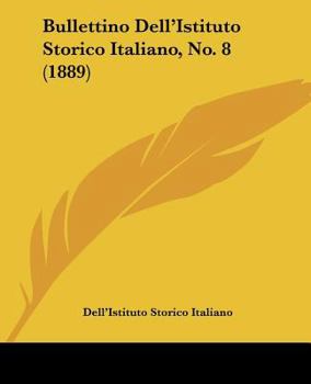 Paperback Bullettino Dell'Istituto Storico Italiano, No. 8 (1889) Book