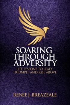 Paperback Soaring through Adversity: Life Lessons to Lead, Triumph, and Rise Above Book