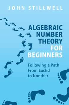 Paperback Algebraic Number Theory for Beginners: Following a Path from Euclid to Noether Book