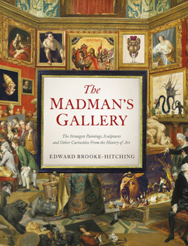 Hardcover The Madman's Gallery: The Strangest Paintings, Sculptures and Other Curiosities from the History of Art Book