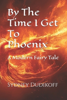 Paperback By The Time I Get To Phoenix: A Modern Fairy Tale Book