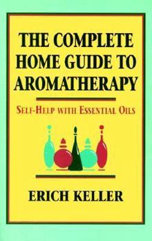 Paperback The Complete Home Guide to Aromatherapy: Self-Help with Essential Oils Book