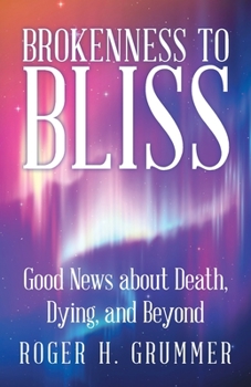Paperback Brokenness to Bliss: Good News About Death, Dying, and Beyond Book