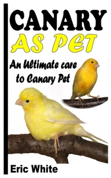 Paperback Canary as Pet: An Ultimate Care to Canary Pet Book