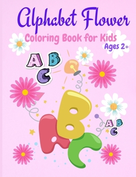 Paperback Alphabet Flower Coloring Book: Color and Learn the Letters/Fun and Educational Coloring Book For Beginners, Ages 2+ Book