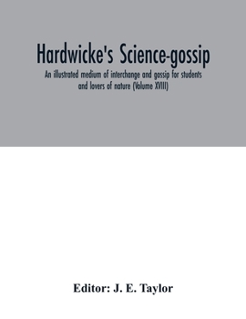 Paperback Hardwicke's science-gossip: an illustrated medium of interchange and gossip for students and lovers of nature (Volume XVIII) Book