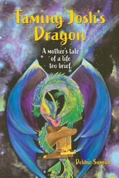 Paperback Taming Josh's Dragon: A Mother's Tale of a Life Too Brief. Book
