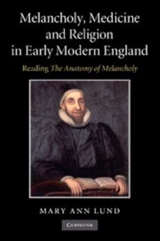 Melancholy, Medicine and Religion in Early Modern England: Reading 'the Anatomy of Melancholy'