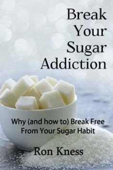 Paperback Break Your Sugar Addiction: Why (and how to) Break Free From Your Sugar Addiction Book