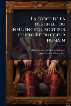 La force de la destinée: ou Influence du sort sur l'histoire du coeur humain