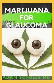 Paperback Marijuana for Glaucoma: All You Need To Know About MARIJUANA FOR GLAUCOMA Book