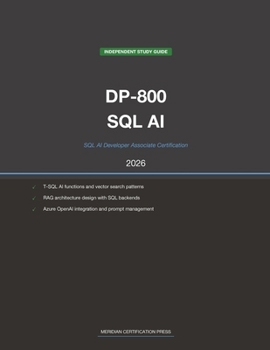 Paperback Microsoft DP-800 Exam Study Guide 2026: SQL AI Developer Associate: Complete Exam Prep with Practice Questions, Detailed Explanations, and T-SQL AI ... (Meridian Certification Press Study Guides) Book