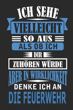 Ich sehe vielleicht so aus als ob ich dir zuhören würde aber in Wirklichkeit denke ich an Die Feuerwehr: Notizbuch mit 110 linierten Seiten, als ... als Dekoration anwendbar. (German Edition)
