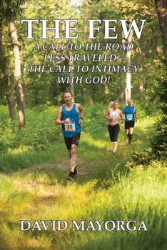 The Few: A Call to the Road Less Traveled - The Call to Intimacy With God