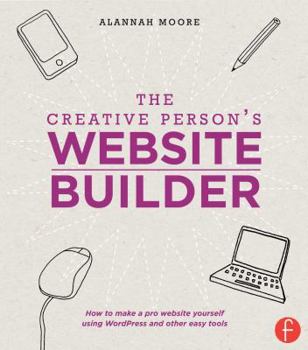 Paperback The Creative Person's Website Builder: How to Make a Pro Website Yourself Using WordPress and Other Easy Tools Book