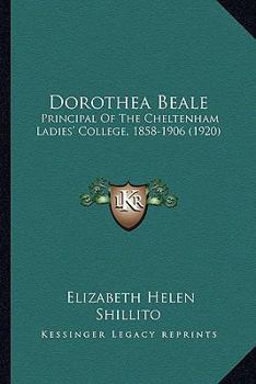 Dorothea Beale: Principal of the Cheltenham Ladies' College, 1858-1906. with Two Portraits