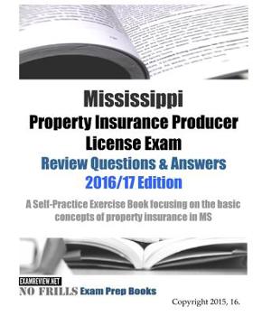 Paperback Mississippi Property Insurance Producer License Exam Review Questions & Answers 2016/17 Edition: A Self-Practice Exercise Book focusing on the basic p Book