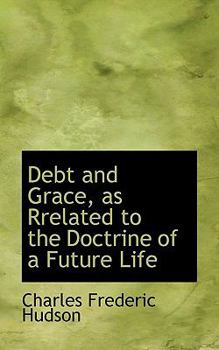 Paperback Debt and Grace, as Rrelated to the Doctrine of a Future Life Book