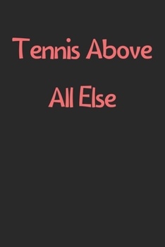 Paperback Tennis Above All Else: Lined Journal, 120 Pages, 6 x 9, Funny Tennis Gift Idea, Black Matte Finish (Tennis Above All Else Journal) Book