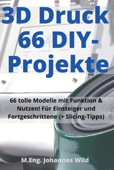 Paperback 3D-Druck 66 DIY-Projekte: 66 tolle Modelle mit Funktion & Nutzen! Für Einsteiger und Fortgeschrittene (+ Slicing-Tipps) [German] Book