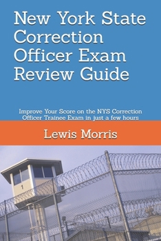 New York State Correction Officer Exam Review Guide: Improve Your Score on the NYS Correction Officer Trainee Exam in just a few hours