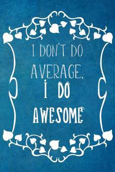 Paperback I Don't Do Average, I Do Awesome: Appreciation Gift- Lined Blank Notebook Journal Book