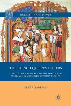 Paperback The French Queen's Letters: Mary Tudor Brandon and the Politics of Marriage in Sixteenth-Century Europe Book