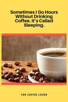 Paperback Sometimes I Go Hours Without Drinking Coffee. It's Called Sleeping: 100 Pages 6'' x 9'' Lined Writing Paper - Best Gift For Coffee Lovers Book