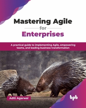 Paperback Mastering Agile for Enterprises: A practical guide to implementing Agile, empowering teams, and leading business transformation (English Edition) Book