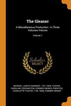 Paperback The Gleaner: A Miscellaneous Production: In Three Volumes Volume; Volume 1 Book