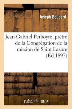 Paperback Vie Et Martyre Du Bienheureux Jean-Gabriel Perboyre: Prêtre de la Congrégation de la Mission de Saint Lazare [French] Book