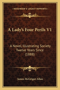 Paperback A Lady's Four Perils V1: A Novel, Illustrating Society Twelve Years Since (1888) Book