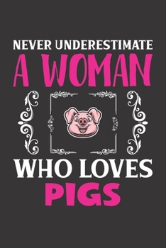 Paperback Never Underestimate A Woman Who Loves Pigs: Pig Lovers Girl Women Gift Journal Lined Notebook 6x9 120 Pages Book