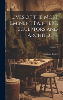 Hardcover Lives of the Most Eminent Painters, Sculptors and Architects; Volume 1 Book