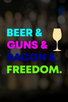 Beer & Guns & Bacon & Freedom: Line Journal, Diary Or Notebook For Tea Lover. 110 Story Paper Pages. 6 in x 9 in Cover.