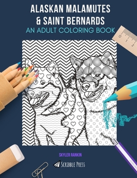 Alaskan Malamutes & Saint Bernards: AN ADULT COLORING BOOK: An Awesome Alaskan Malamute & Saint Bernard Coloring Book For Adults - 2 Coloring Books In 1!
