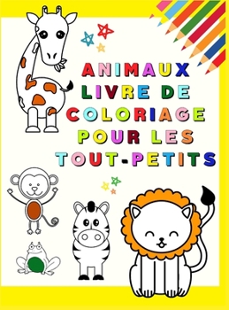 Hardcover Animaux Livre de Coloriage pour les Tout-Petits: Mon premier livre de coloriage avec d'adorables animaux Pages ? colorier amusantes et ?ducatives pour [French] Book