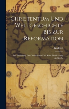 Hardcover Christentum Und Weltgeschichte Bis Zur Reformation: Die Entstehung Des Christentums Und Seine Entwickelung Als Kirche [German] Book