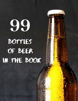 99 Bottles of Beer In The Book: A Catalog of Inventory of the Variety of Beers & Micro Brews to Record the Best & the Worst (Alternative Entertainment)