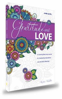 Gratitude and Love: A Coloring Book and Journal for Celebrating Abundance, Joy and Daily Blessings