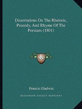 Paperback Dissertations On The Rhetoric, Prosody, And Rhyme Of The Persians (1801) Book