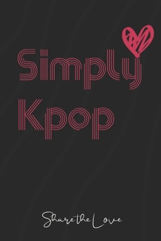Simply Kpop, Share the Love: K-pop 110 Lined Pages Journal &Notebook, Kpop gift, Kpop accessories, unique gifts for teenage girls (Best Friends, Lover, Girl Friend, Daughter)