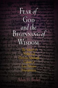 Hardcover Fear of God and the Beginning of Wisdom: The School of Nisibis and the Development of Scholastic Culture in Late Antique Mesopotamia Book