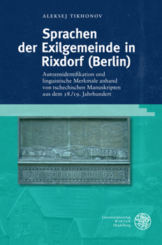 Sprachen Der Exilgemeinde in Rixdorf Berlin: Autorenidentifikation Und Linguistische Merkmale Anhand Von Tschechischen Manuskripten Aus Dem 18./19. ... Lehr- Und Worterbucher, 10)