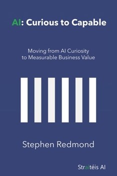 Paperback AI: Curious to Capable: Moving from AI Curiosity to Measurable Business Value Book