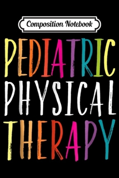 Composition Notebook: Pediatric Physical Therapy PT PTA Staff Gift Journal/Notebook Blank Lined Ruled 6x9 100 Pages