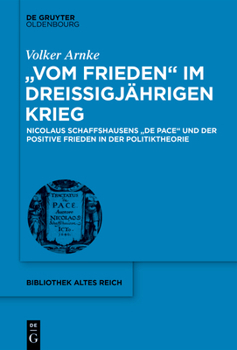 "vom Frieden" Im Drei�igj�hrigen Krieg: Nicolaus Schaffshausens "de Pace" Und Der Positive Frieden in Der Politiktheorie